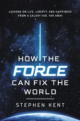 Book cover of How the Force Can Fix the World by Stephen Kent