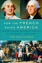 Book cover of How the French Saved America by Tom Shachtman