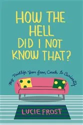 Book cover of How the Hell Did I Not Know That? by Lucie Frost