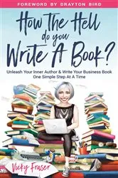 Book cover of How the Hell Do You Write a Book? (2nd ed.) by Vicky Fraser