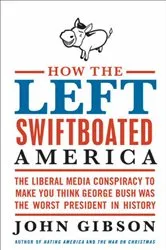 Book cover of How the Left Swiftboated America by John Gibson