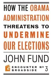 Book cover of How the Obama Administration Threatens to Undermine Our Elections by John Fund