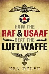 Book cover of How the RAF & USAAF Beat the Luftwaffe by Ken Delve