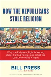 Book cover of How the Republicans Stole Religion by Bill Press