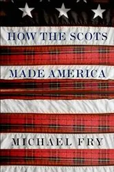 Book cover of How the Scots Made America by Michael Fry