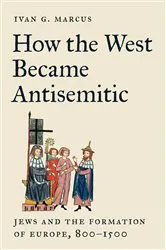 Book cover of How the West Became Antisemitic by Ivan G. Marcus