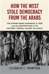 Book cover of How the West Stole Democracy from the Arabs by Elizabeth F. Thompson
