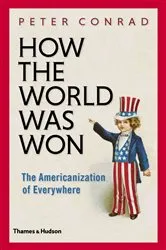 Book cover of How The World Was Won: The Americanization of Everywhere by Peter Conrad