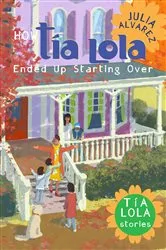 Book cover of How Tia Lola Ended Up Starting Over by Julia Alvarez