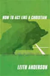 Book cover of How To Act Like A Christian Participant's Guide by Leith Anderson
