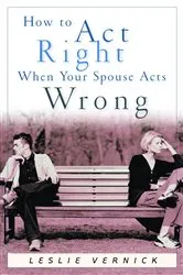 Book cover of How to Act Right When Your Spouse Acts Wrong by Leslie Vernick