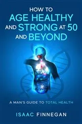 Book cover of How to Age Healthy and Strong at Age 50 and Beyond by Isaac Finnegan