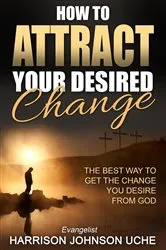 Book cover of How to Attract Your Desired Change by Harrison Johnson Uche
