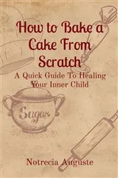 Book cover of How to Bake a Cake From Scratch by Notrecia  M Auguste