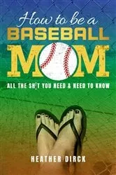 Book cover of How to Be a Baseball Mom by Heather Dirck