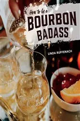 Book cover of How to Be a Bourbon Badass by Linda Ruffenach