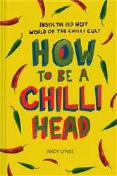Book cover of How to Be A Chilli Head by Andy Lynes