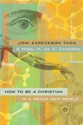 Book cover of How to Be a Christian in a Brave New World by Joni Eareckson Tada