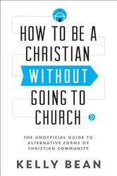 Book cover of How to Be a Christian without Going to Church by Kelly Bean