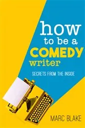 Book cover of How To Be A Comedy Writer by Marc Blake