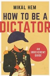 Book cover of How to Be a Dictator by Mikal Hem