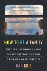 Book cover of How to Be a Family by Dan Kois