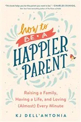 Book cover of How to be a Happier Parent by KJ Dell'Antonia