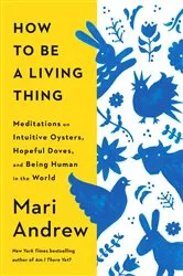 Book cover of How to Be a Living Thing by Mari Andrew