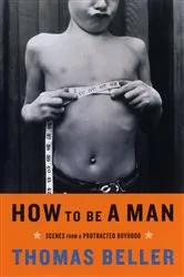 Book cover of How to Be a Man: Scenes from a Protracted Boyhood by Thomas Beller