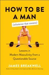 Book cover of How to Be a Man (Whatever That Means) by Unknown