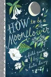 Book cover of How to Be a Moonflower by Katie Daisy
