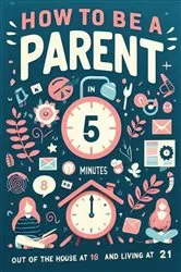 Book cover of How to be a Parent in 5 Minutes by Unknown