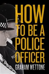 Book cover of How To Be A Police Officer by Graham Wettone