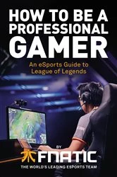 Book cover of How To Be a Professional Gamer by Fnatic