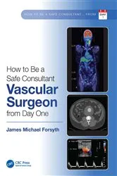 Book cover of How to be a Safe Consultant Vascular Surgeon from Day One by James Forsyth