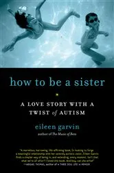 Book cover of How to Be a Sister: A Love Story with a Twist of Autism by Eileen Garvin