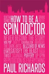 Book cover of How to Be a Spin Doctor by Paul Richards