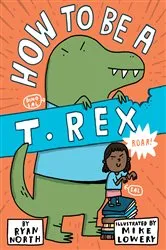 Book cover of How to be a T. Rex by Ryan North