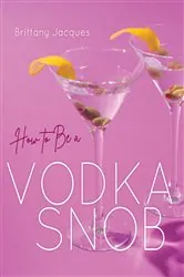Book cover of How to Be a Vodka Snob by Brittany Jacques