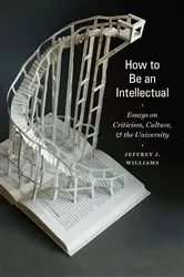 Book cover of How to Be an Intellectual by Jeffrey J. Williams