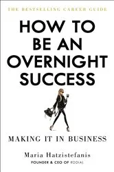 Book cover of How to Be an Overnight Success by Maria Hatzistefanis