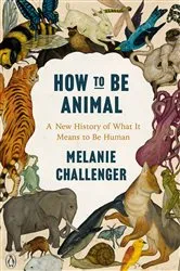 Book cover of How to Be Animal by Melanie Challenger