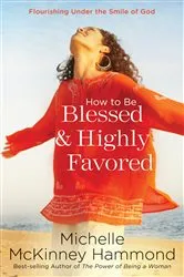 Book cover of How to Be Blessed and Highly Favored by Michelle McKinney Hammond