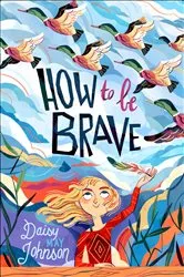 Book cover of How to Be Brave by Daisy May Johnson