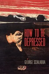 Book cover of How To Be Depressed by George Scialabba