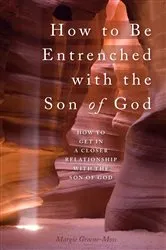 Book cover of How to Be Entrenched with the Son of God by Margie Greene-Moss