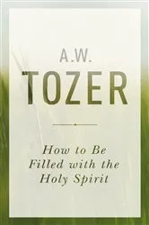 Book cover of How to Be Filled with the Holy Spirit (2nd ed.) by A W Tozer