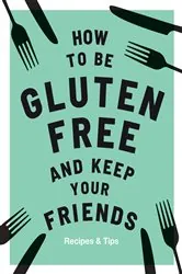 Book cover of How to be Gluten-Free and Keep Your Friends by Anna Barnett