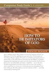 Book cover of How To Be Imitators of God Study Guide by Denise Renner