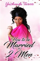 Book cover of How To Be Married To 2 Men by Yushonda Tarver
